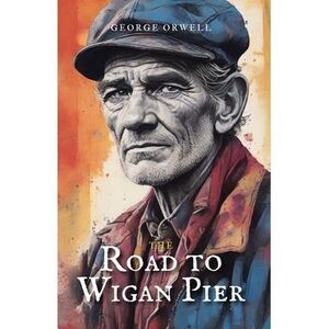 The Road to Wigan Pier -- George Orwell